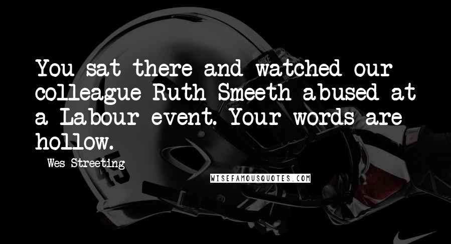 Wes Streeting Quotes: You sat there and watched our colleague Ruth Smeeth abused at a Labour event. Your words are hollow.