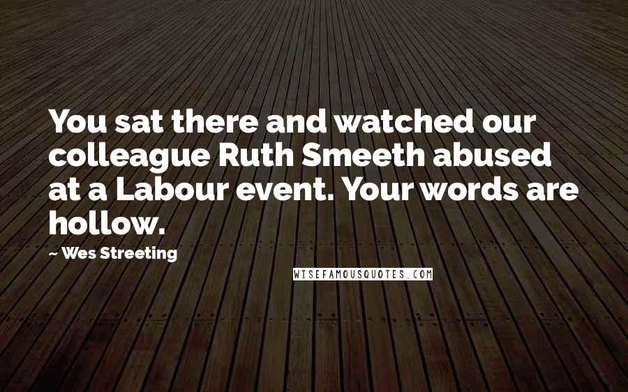 Wes Streeting Quotes: You sat there and watched our colleague Ruth Smeeth abused at a Labour event. Your words are hollow.