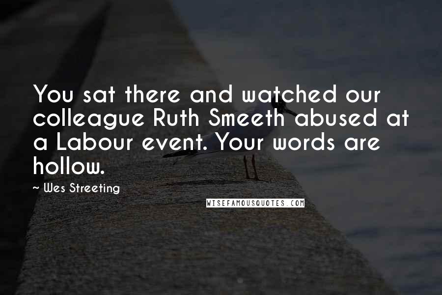 Wes Streeting Quotes: You sat there and watched our colleague Ruth Smeeth abused at a Labour event. Your words are hollow.