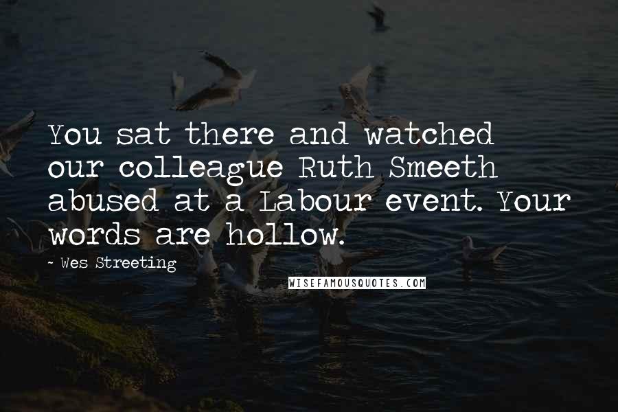 Wes Streeting Quotes: You sat there and watched our colleague Ruth Smeeth abused at a Labour event. Your words are hollow.