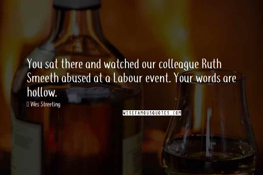 Wes Streeting Quotes: You sat there and watched our colleague Ruth Smeeth abused at a Labour event. Your words are hollow.