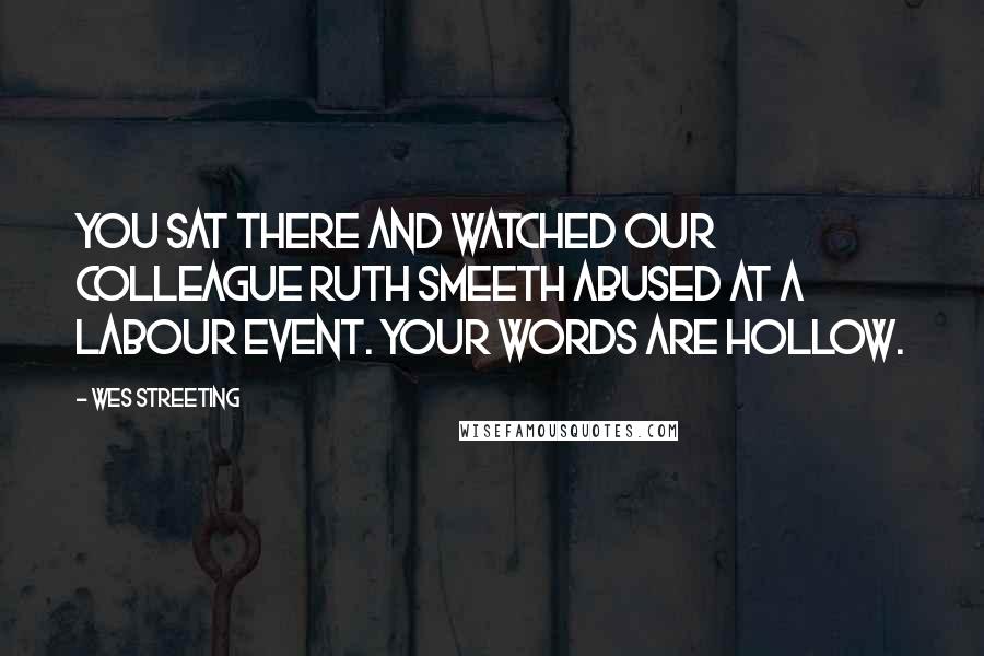 Wes Streeting Quotes: You sat there and watched our colleague Ruth Smeeth abused at a Labour event. Your words are hollow.