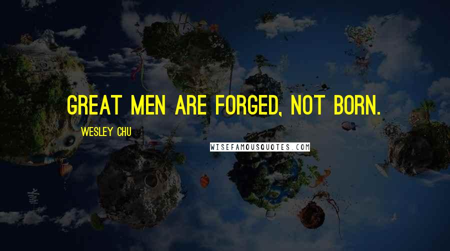 Wesley Chu Quotes: Great men are forged, not born.