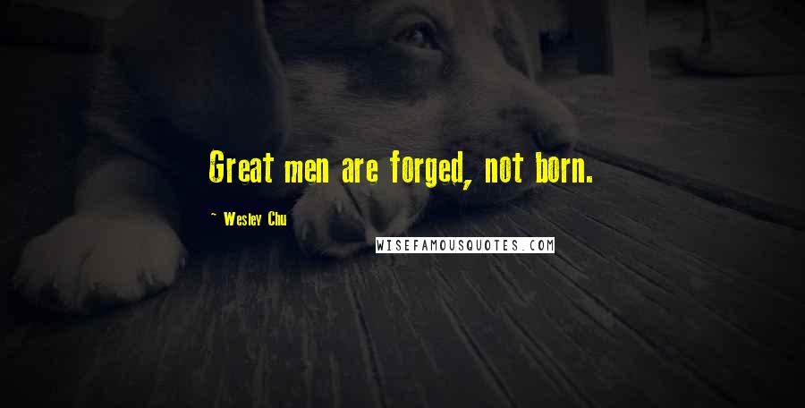 Wesley Chu Quotes: Great men are forged, not born.