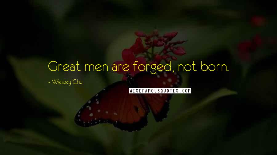 Wesley Chu Quotes: Great men are forged, not born.