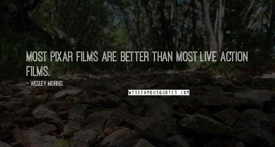 Wesley Morris Quotes: Most Pixar films are better than most live action films.