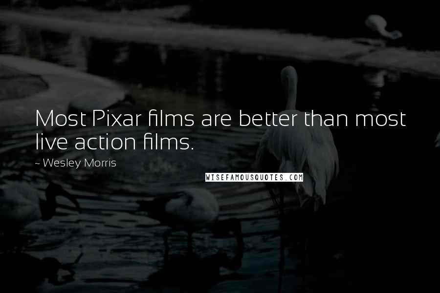 Wesley Morris Quotes: Most Pixar films are better than most live action films.
