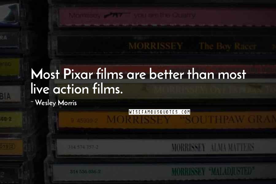 Wesley Morris Quotes: Most Pixar films are better than most live action films.