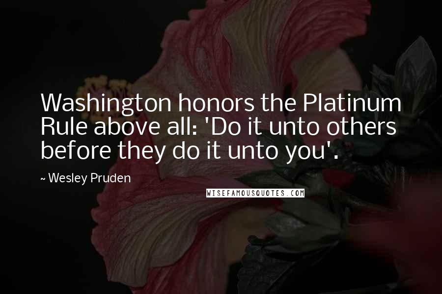 Wesley Pruden Quotes: Washington honors the Platinum Rule above all: 'Do it unto others before they do it unto you'.