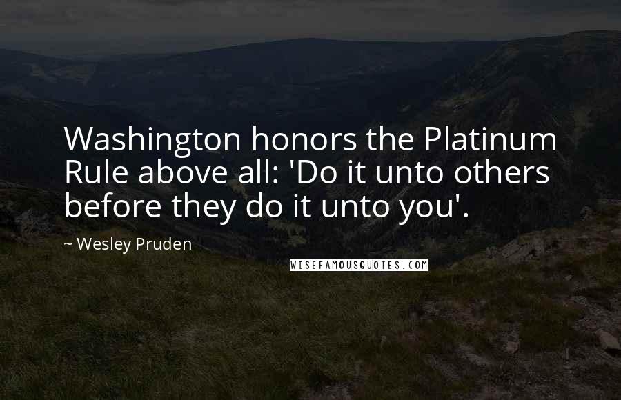 Wesley Pruden Quotes: Washington honors the Platinum Rule above all: 'Do it unto others before they do it unto you'.
