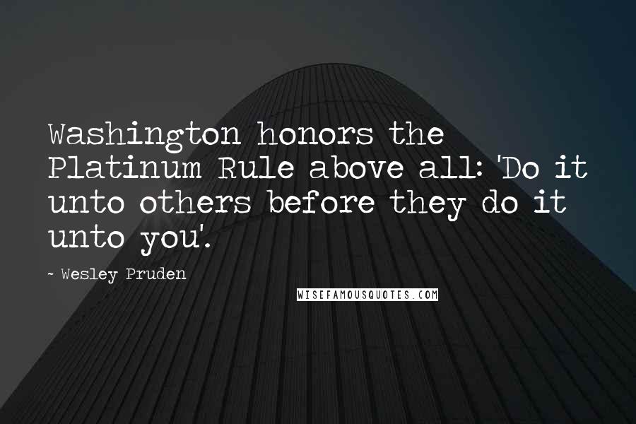 Wesley Pruden Quotes: Washington honors the Platinum Rule above all: 'Do it unto others before they do it unto you'.
