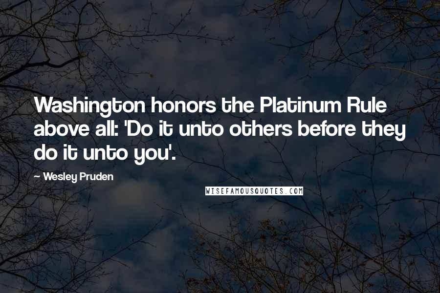 Wesley Pruden Quotes: Washington honors the Platinum Rule above all: 'Do it unto others before they do it unto you'.