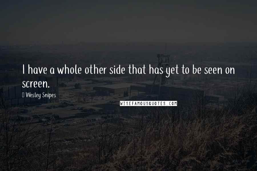 Wesley Snipes Quotes: I have a whole other side that has yet to be seen on screen.