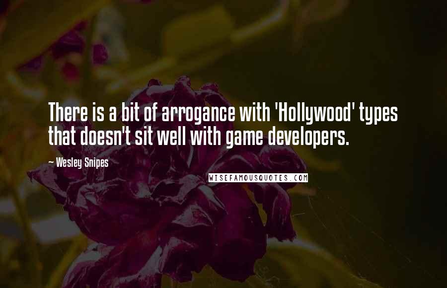 Wesley Snipes Quotes: There is a bit of arrogance with 'Hollywood' types that doesn't sit well with game developers.