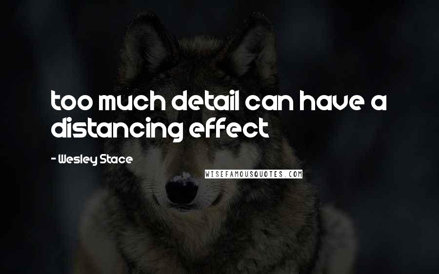 Wesley Stace Quotes: too much detail can have a distancing effect