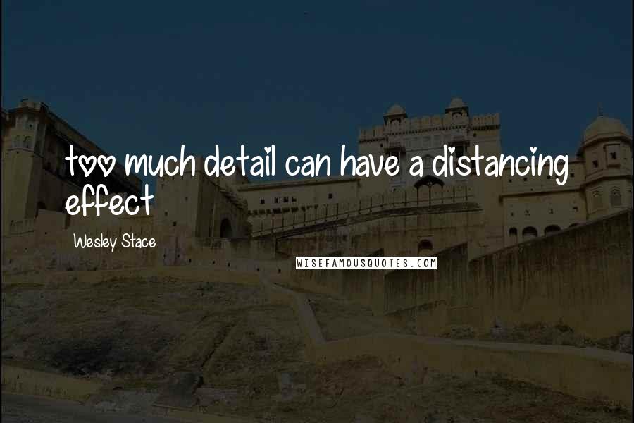 Wesley Stace Quotes: too much detail can have a distancing effect