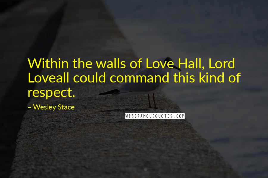 Wesley Stace Quotes: Within the walls of Love Hall, Lord Loveall could command this kind of respect.