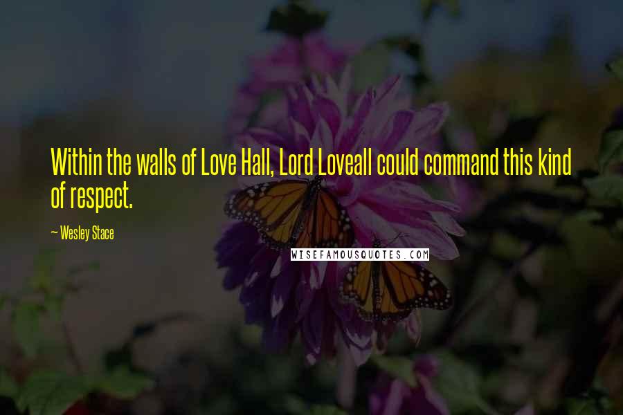 Wesley Stace Quotes: Within the walls of Love Hall, Lord Loveall could command this kind of respect.