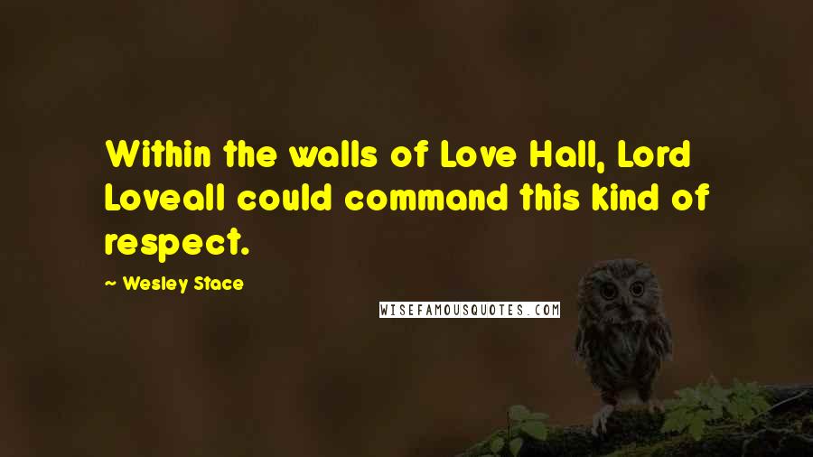 Wesley Stace Quotes: Within the walls of Love Hall, Lord Loveall could command this kind of respect.