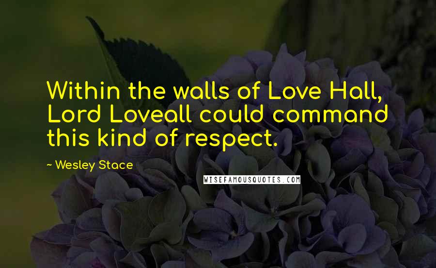 Wesley Stace Quotes: Within the walls of Love Hall, Lord Loveall could command this kind of respect.