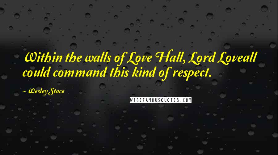 Wesley Stace Quotes: Within the walls of Love Hall, Lord Loveall could command this kind of respect.