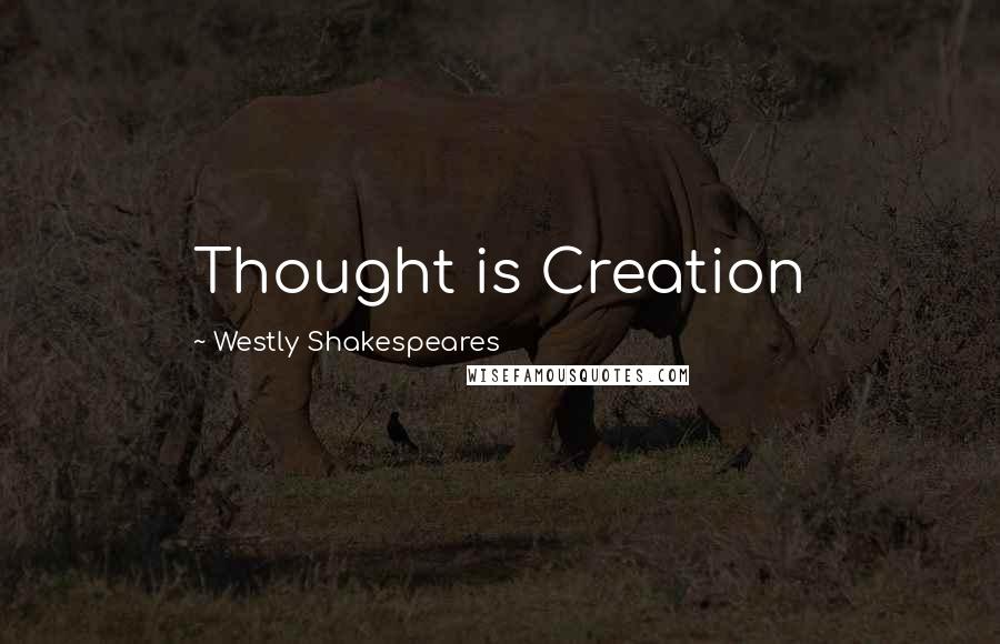 Westly Shakespeares Quotes: Thought is Creation