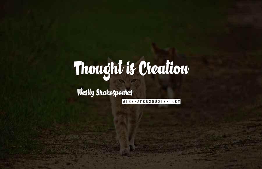 Westly Shakespeares Quotes: Thought is Creation