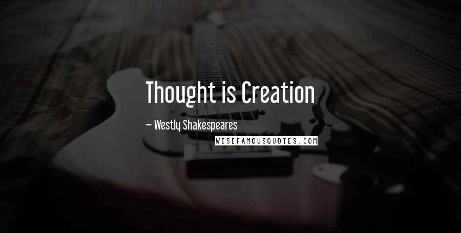 Westly Shakespeares Quotes: Thought is Creation