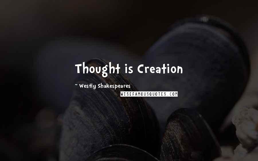 Westly Shakespeares Quotes: Thought is Creation