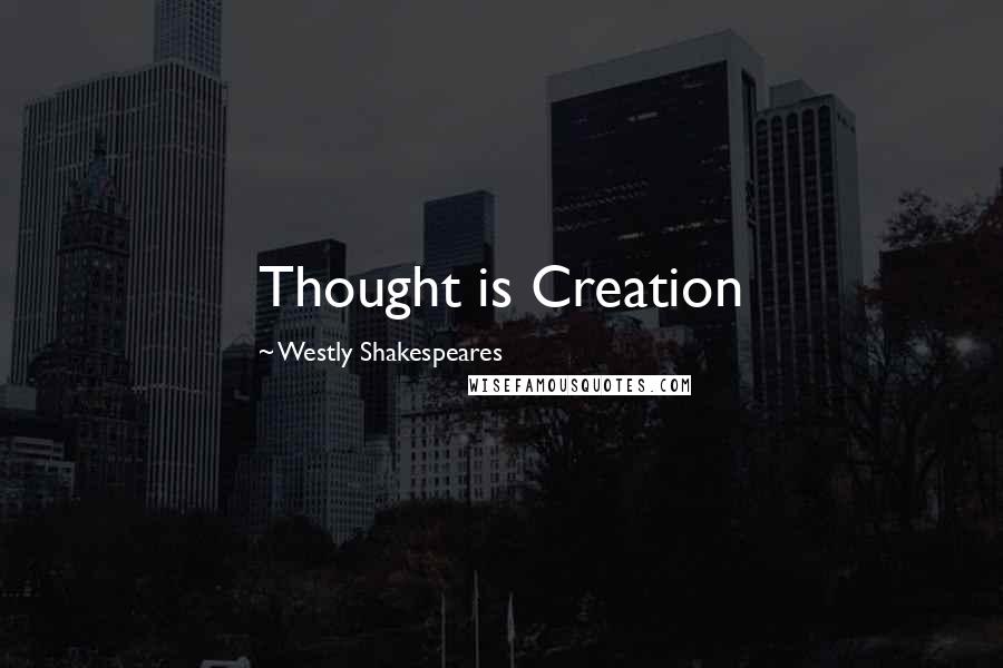 Westly Shakespeares Quotes: Thought is Creation