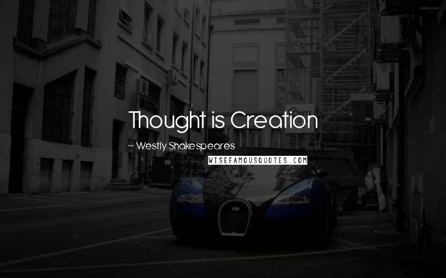 Westly Shakespeares Quotes: Thought is Creation