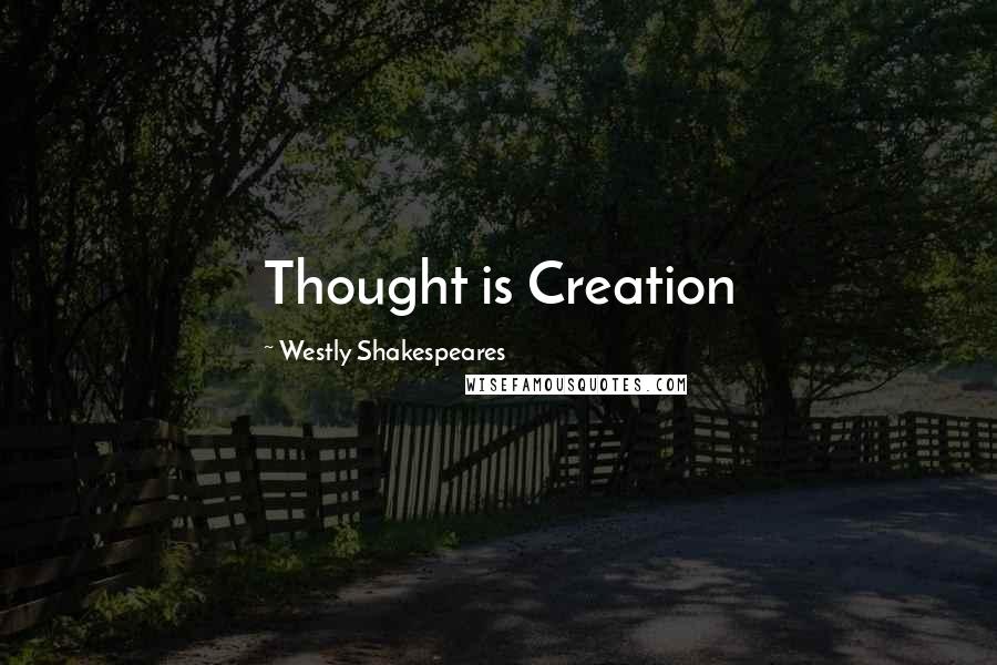 Westly Shakespeares Quotes: Thought is Creation