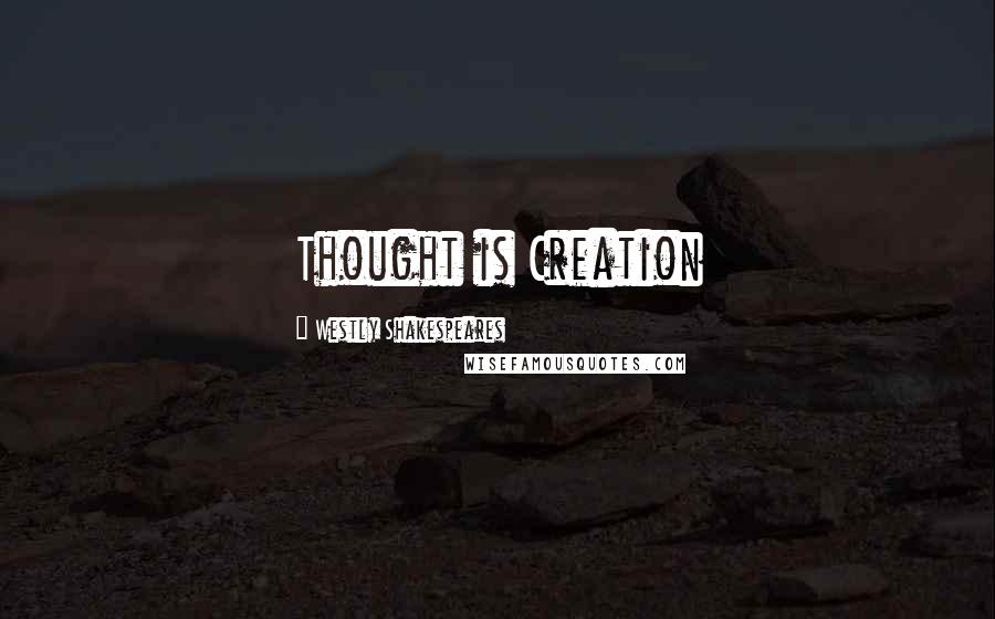 Westly Shakespeares Quotes: Thought is Creation