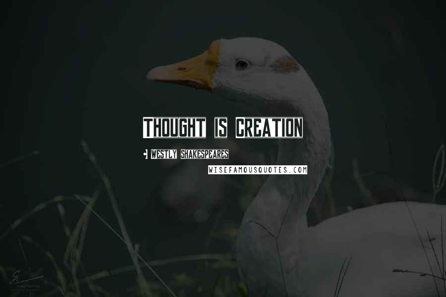 Westly Shakespeares Quotes: Thought is Creation