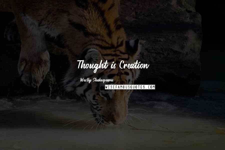 Westly Shakespeares Quotes: Thought is Creation