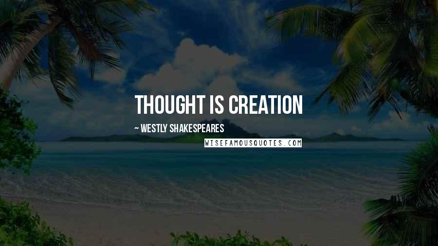 Westly Shakespeares Quotes: Thought is Creation