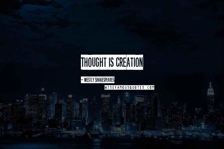 Westly Shakespeares Quotes: Thought is Creation