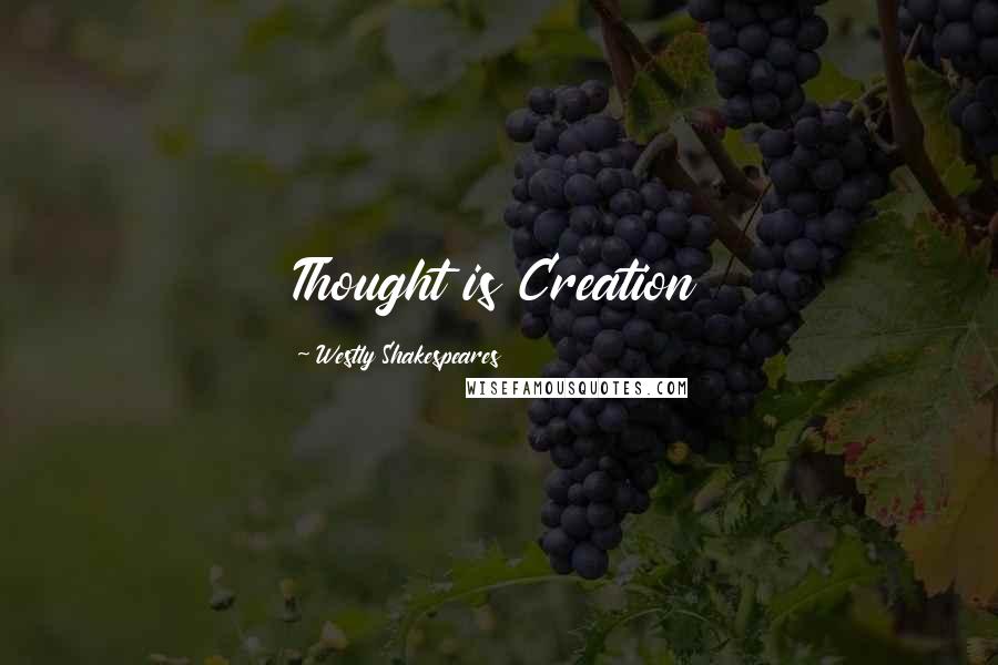 Westly Shakespeares Quotes: Thought is Creation