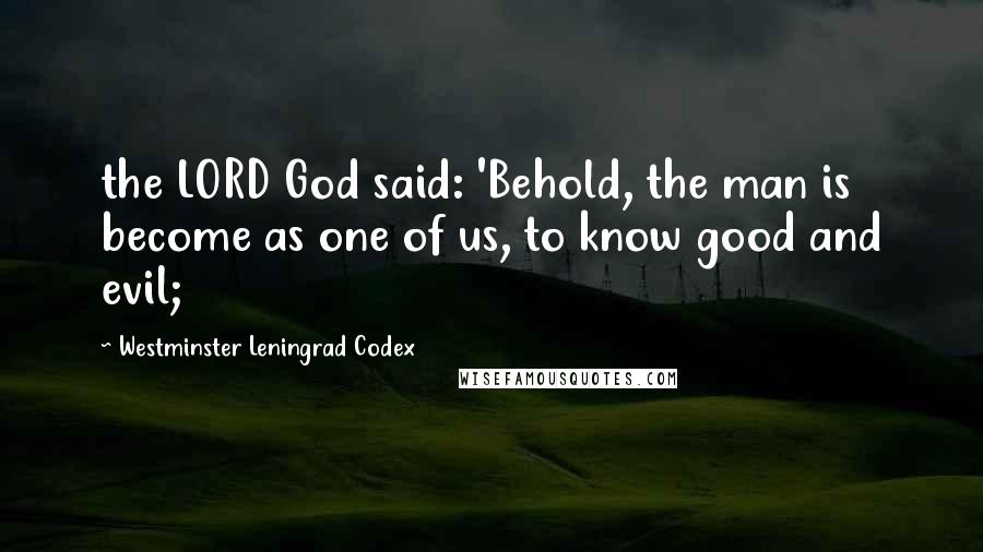 Westminster Leningrad Codex Quotes: the LORD God said: 'Behold, the man is become as one of us, to know good and evil;