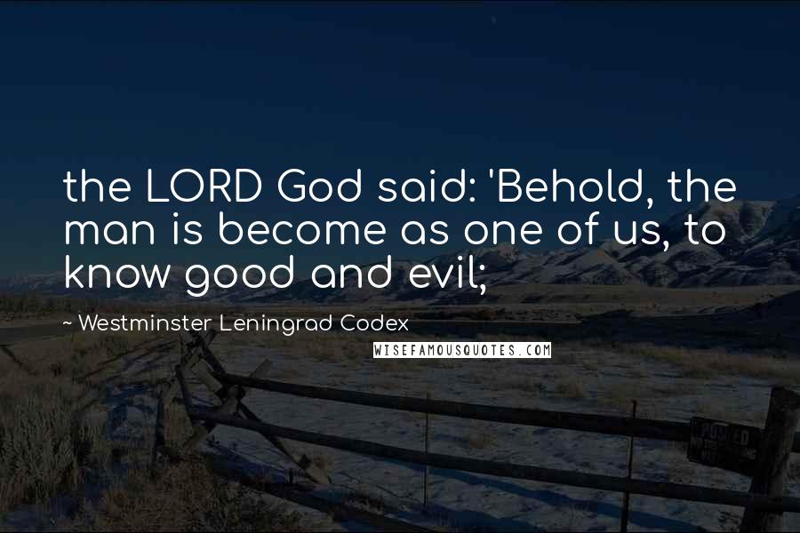 Westminster Leningrad Codex Quotes: the LORD God said: 'Behold, the man is become as one of us, to know good and evil;