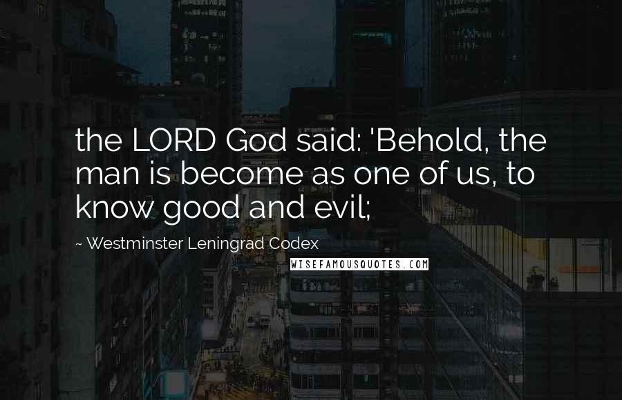 Westminster Leningrad Codex Quotes: the LORD God said: 'Behold, the man is become as one of us, to know good and evil;