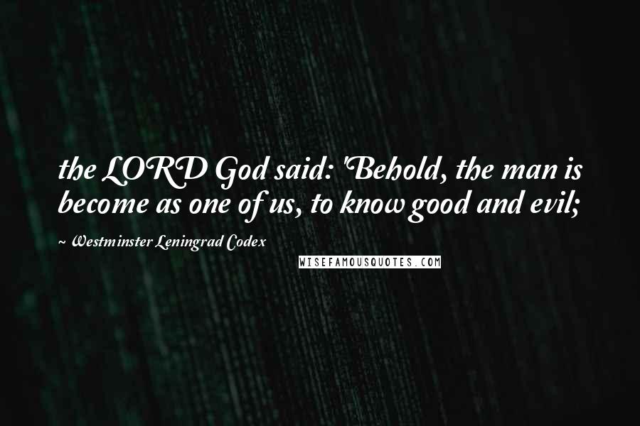 Westminster Leningrad Codex Quotes: the LORD God said: 'Behold, the man is become as one of us, to know good and evil;