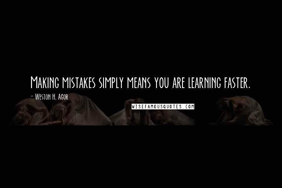 Weston H. Agor Quotes: Making mistakes simply means you are learning faster.