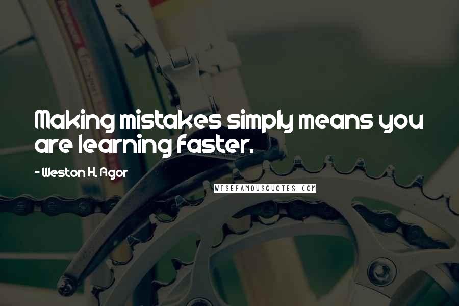 Weston H. Agor Quotes: Making mistakes simply means you are learning faster.