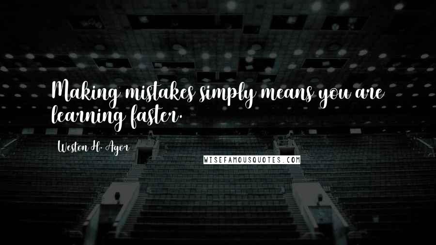 Weston H. Agor Quotes: Making mistakes simply means you are learning faster.