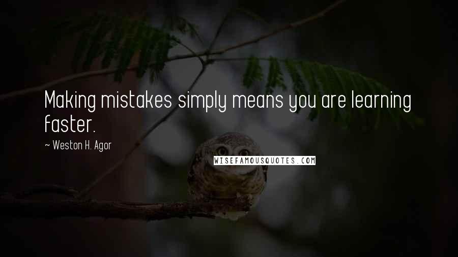 Weston H. Agor Quotes: Making mistakes simply means you are learning faster.