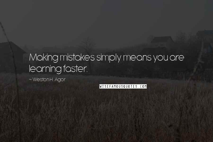 Weston H. Agor Quotes: Making mistakes simply means you are learning faster.