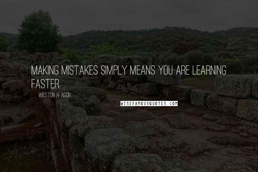 Weston H. Agor Quotes: Making mistakes simply means you are learning faster.