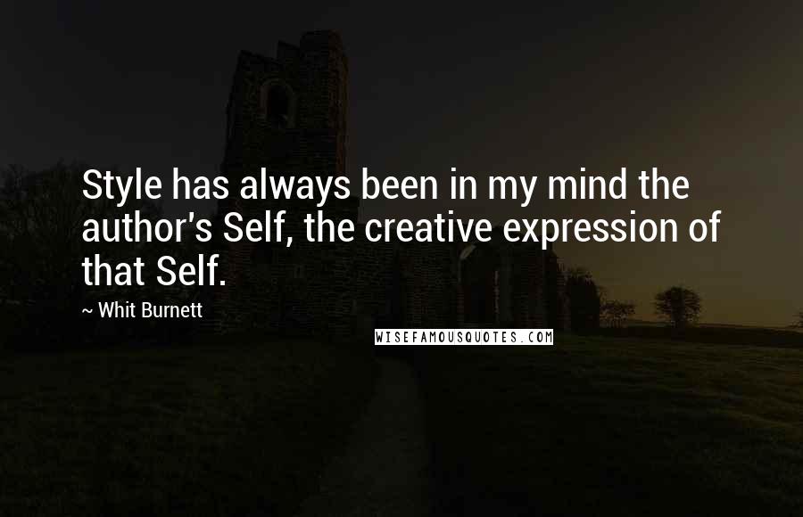 Whit Burnett Quotes: Style has always been in my mind the author's Self, the creative expression of that Self.