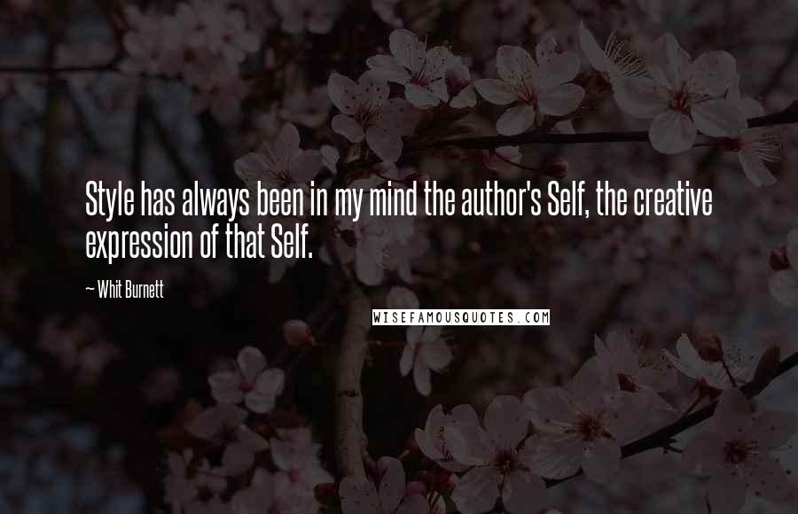 Whit Burnett Quotes: Style has always been in my mind the author's Self, the creative expression of that Self.